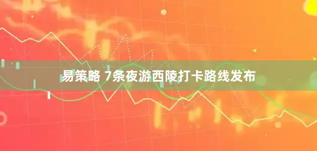 易策略 7条夜游西陵打卡路线发布