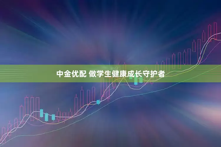 中金优配 做学生健康成长守护者