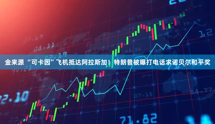 金来源 “可卡因”飞机抵达阿拉斯加！特朗普被曝打电话求诺贝尔和平奖