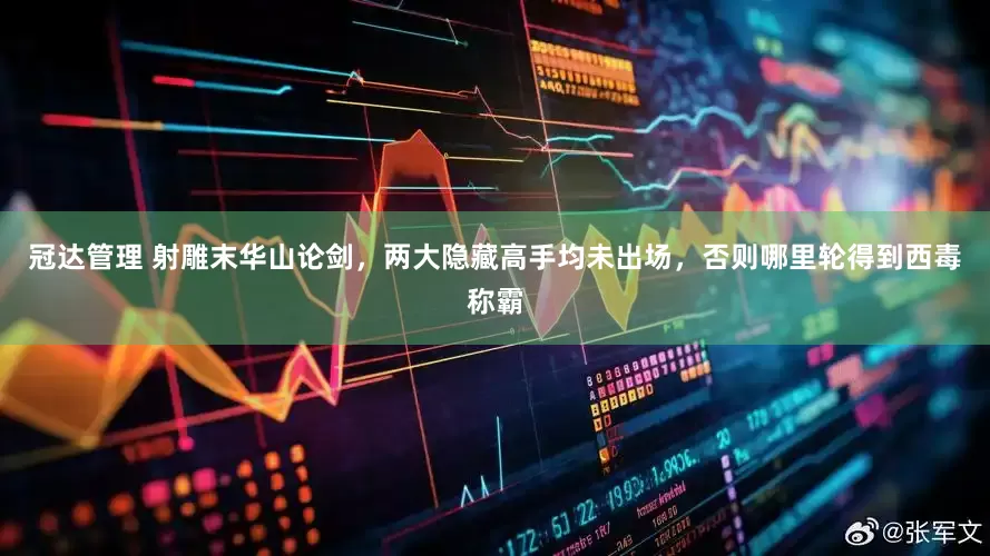 冠达管理 射雕末华山论剑，两大隐藏高手均未出场，否则哪里轮得到西毒称霸