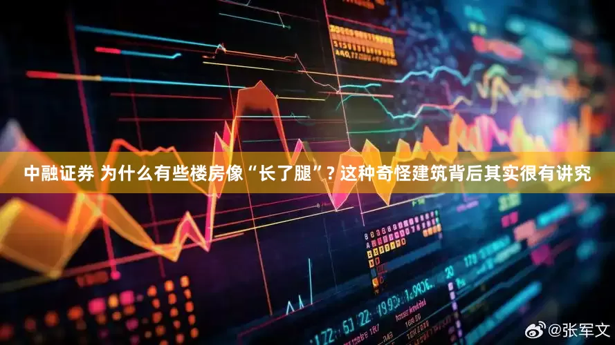 中融证券 为什么有些楼房像“长了腿”? 这种奇怪建筑背后其实很有讲究